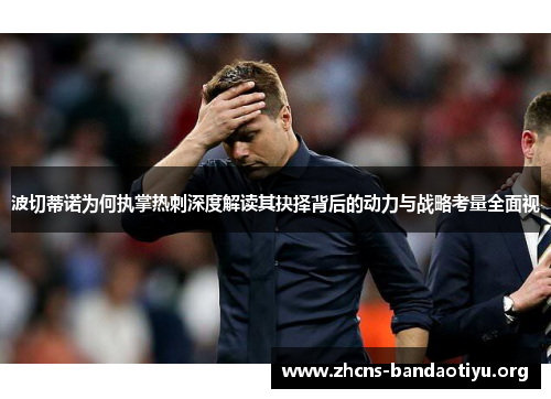 波切蒂诺为何执掌热刺深度解读其抉择背后的动力与战略考量全面视