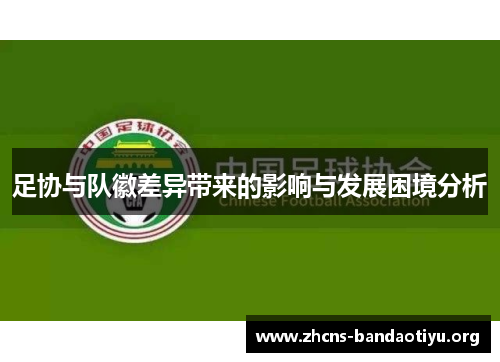 足协与队徽差异带来的影响与发展困境分析